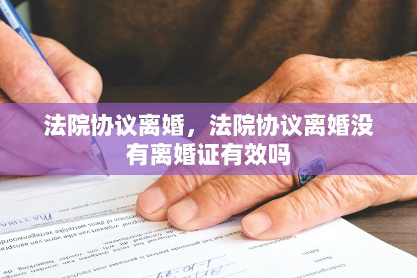 法院协议离婚，法院协议离婚没有离婚证有效吗