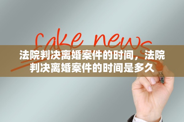 法院判决离婚案件的时间，法院判决离婚案件的时间是多久