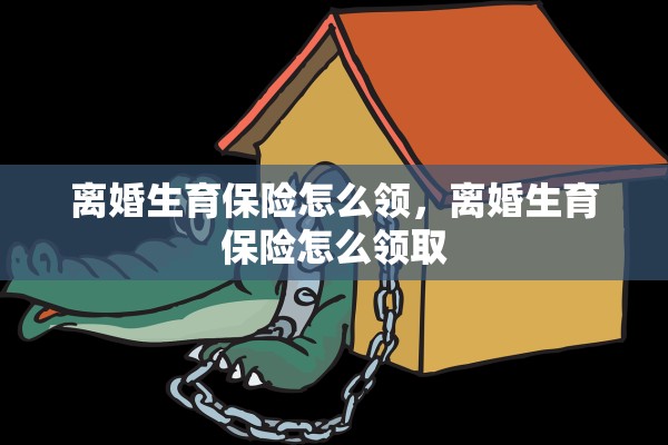 离婚生育保险怎么领，离婚生育保险怎么领取