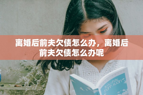 离婚后前夫欠债怎么办，离婚后前夫欠债怎么办呢