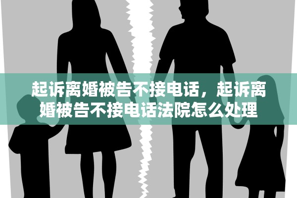 起诉离婚被告不接电话，起诉离婚被告不接电话法院怎么处理