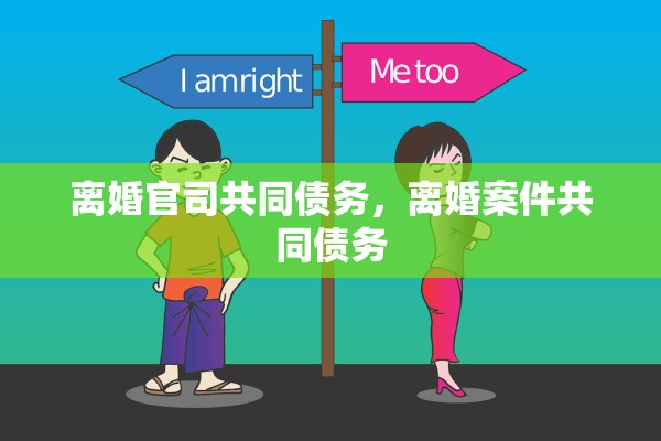 离婚官司共同债务，离婚案件共同债务