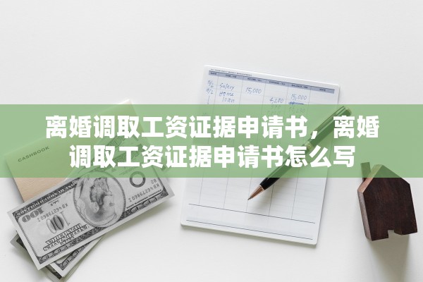 离婚调取工资证据申请书，离婚调取工资证据申请书怎么写