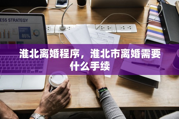 淮北离婚程序，淮北市离婚需要什么手续
