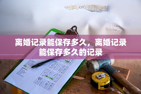 离婚记录能保存多久，离婚记录能保存多久的记录