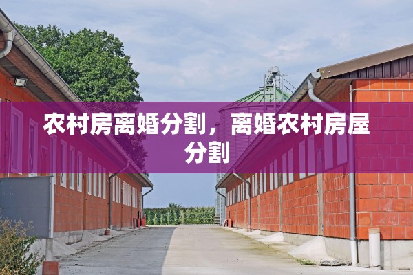 农村房离婚分割，离婚农村房屋分割
