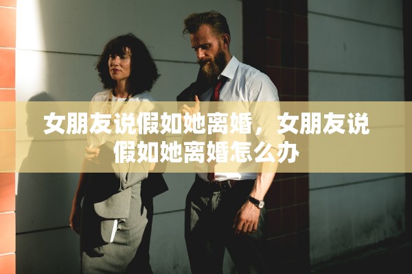 女朋友说假如她离婚，女朋友说假如她离婚怎么办