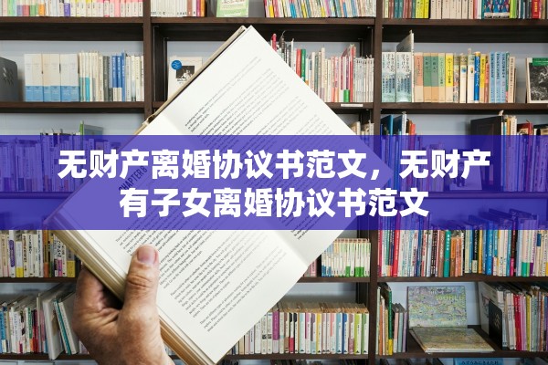 无财产离婚协议书范文，无财产有子女离婚协议书范文