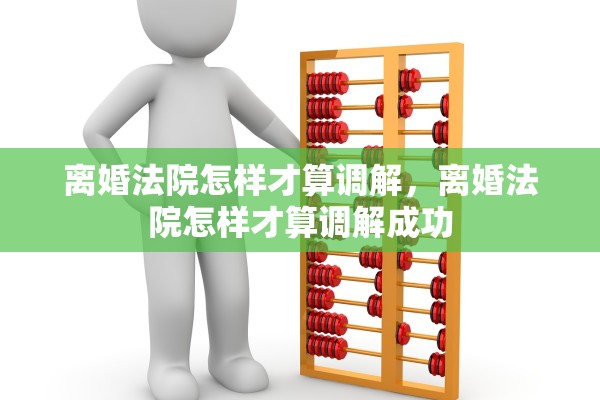 离婚法院怎样才算调解,离婚法院怎样才算调解成功 离婚法院怎样才算调解,离婚法院怎样才算调解成功