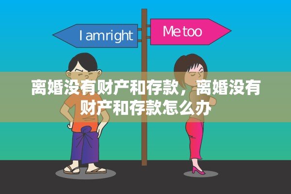 离婚没有财产和存款,离婚没有财产和存款怎么办 离婚没有财产和存款,离婚没有财产和存款怎么办