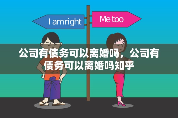 公司有债务可以离婚吗,公司有债务可以离婚吗知乎 公司有债务可以离婚吗,公司有债务可以离婚吗知乎