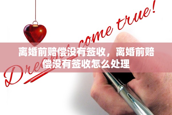 离婚前赔偿没有签收,离婚前赔偿没有签收怎么处理 离婚前赔偿没有签收,离婚前赔偿没有签收怎么处理
