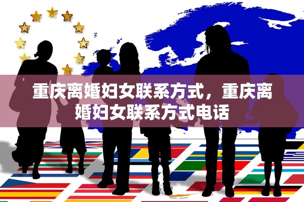 重庆离婚妇女联系方式,重庆离婚妇女联系方式电话 重庆离婚妇女联系方式,重庆离婚妇女联系方式电话