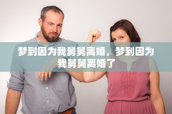 梦到因为我舅舅离婚,梦到因为我舅舅离婚了 梦到因为我舅舅离婚,梦到因为我舅舅离婚了