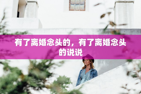 有了离婚念头的,有了离婚念头的说说 有了离婚念头的,有了离婚念头的说说