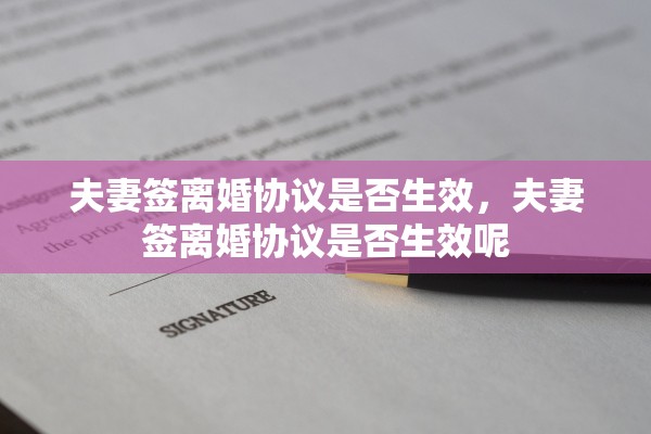 夫妻签离婚协议是否生效,夫妻签离婚协议是否生效呢 夫妻签离婚协议是否生效,夫妻签离婚协议是否生效呢