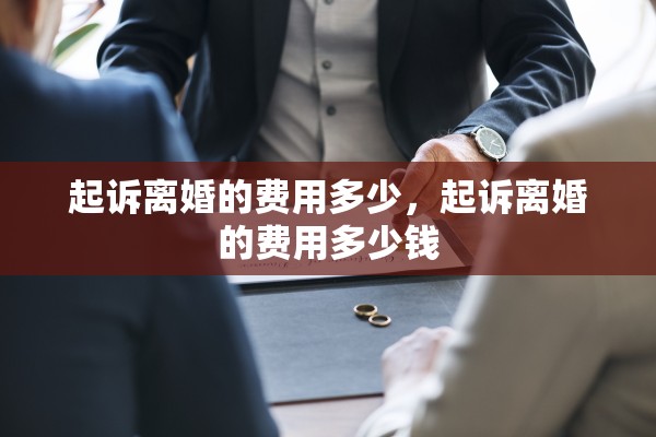 起诉离婚的费用多少,起诉离婚的费用多少钱 起诉离婚的费用多少,起诉离婚的费用多少钱
