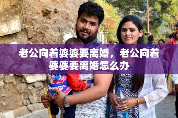 老公向着婆婆要离婚,老公向着婆婆要离婚怎么办 老公向着婆婆要离婚,老公向着婆婆要离婚怎么办