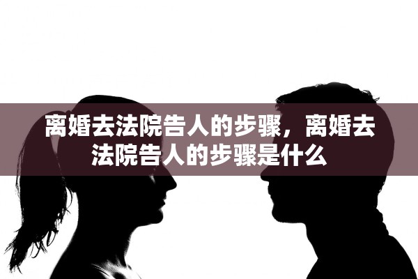 离婚去法院告人的步骤,离婚去法院告人的步骤是什么 离婚去法院告人的步骤,离婚去法院告人的步骤是什么