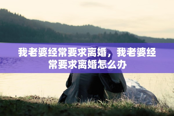 我老婆经常要求离婚，我老婆经常要求离婚怎么办