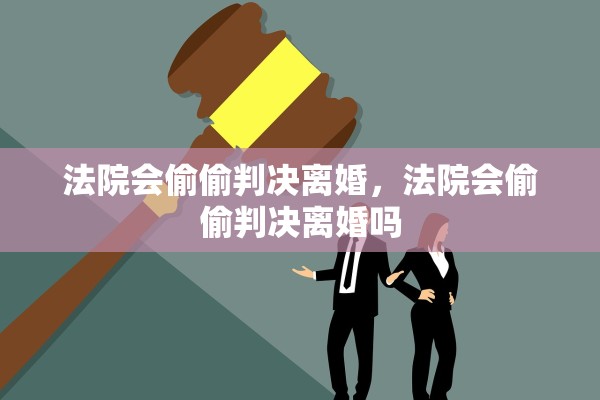 法院会偷偷判决离婚，法院会偷偷判决离婚吗