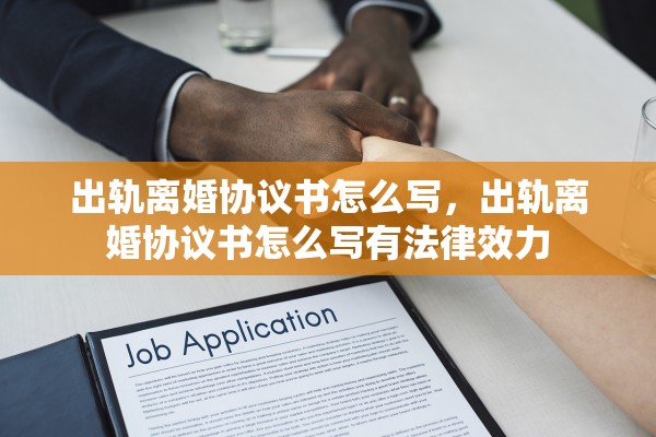 出轨离婚协议书怎么写，出轨离婚协议书怎么写有法律效力