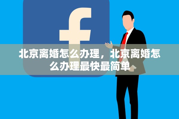 北京离婚怎么办理,北京离婚怎么办理最快最简单 北京离婚怎么办理,北京离婚怎么办理最快最简单