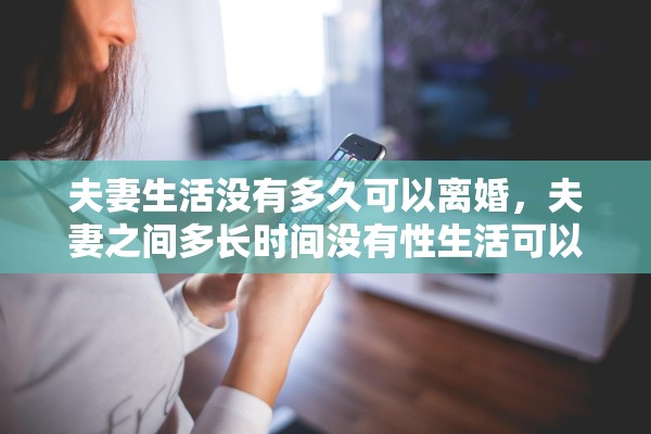 夫妻生活没有多久可以离婚,夫妻之间多长时间没有性生活可以离婚 夫妻生活没有多久可以离婚,夫妻之间多长时间没有性生活可以离婚