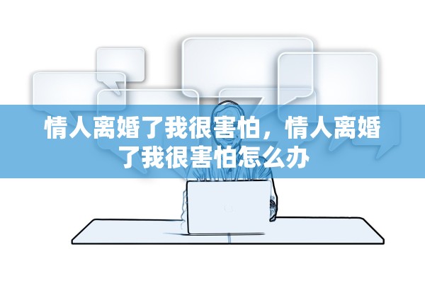 情人离婚了我很害怕，情人离婚了我很害怕怎么办