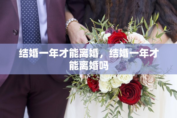 结婚一年才能离婚，结婚一年才能离婚吗