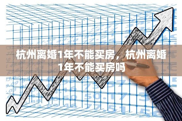 杭州离婚1年不能买房，杭州离婚1年不能买房吗