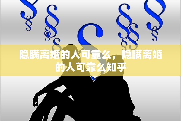 隐瞒离婚的人可靠么，隐瞒离婚的人可靠么知乎