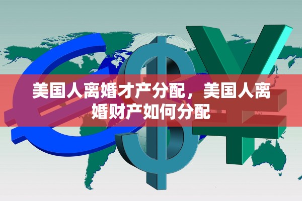 美国人离婚才产分配，美国人离婚财产如何分配