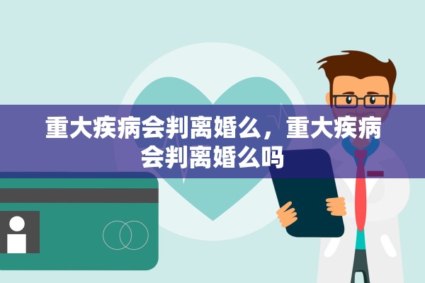 重大疾病会判离婚么，重大疾病会判离婚么吗