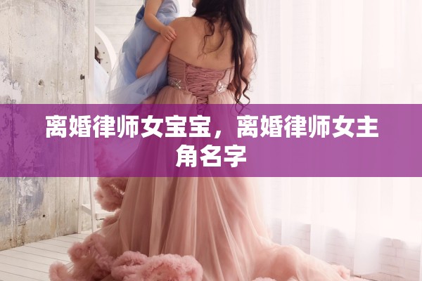 离婚律师女宝宝，离婚律师女主角名字