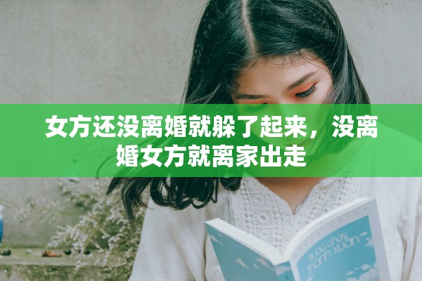 女方还没离婚就躲了起来，没离婚女方就离家出走