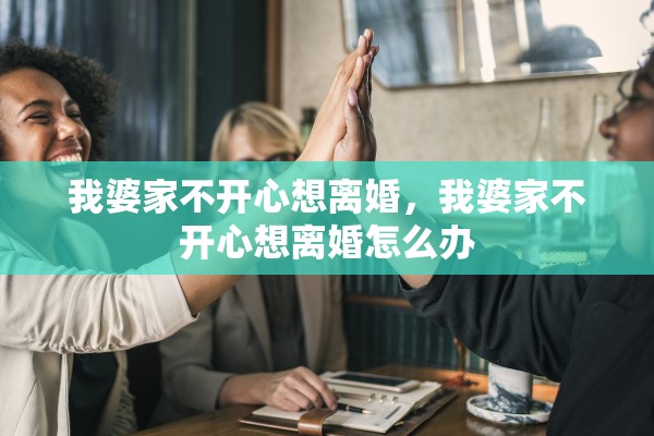 我婆家不开心想离婚，我婆家不开心想离婚怎么办