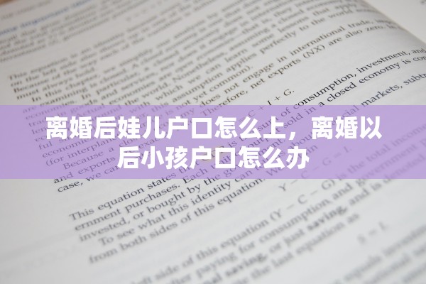 离婚后娃儿户口怎么上，离婚以后小孩户口怎么办