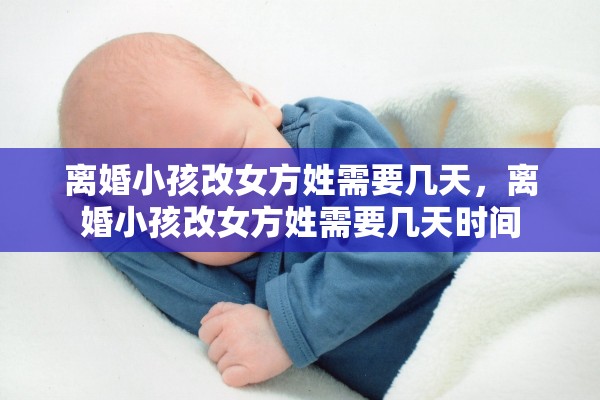 离婚小孩改女方姓需要几天，离婚小孩改女方姓需要几天时间
