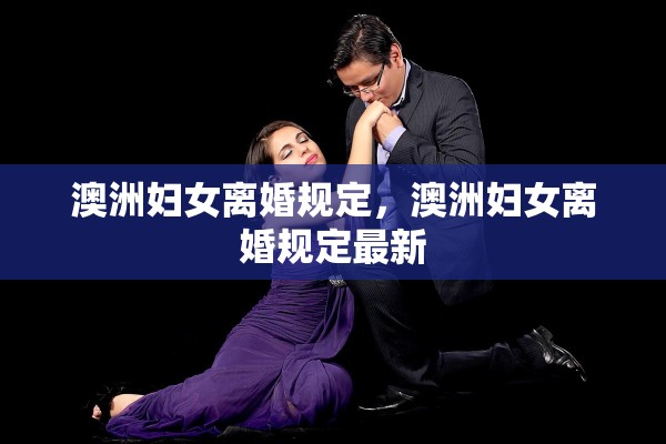 澳洲妇女离婚规定,澳洲妇女离婚规定最新 澳洲妇女离婚规定,澳洲妇女离婚规定最新