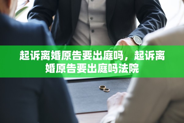 起诉离婚原告要出庭吗，起诉离婚原告要出庭吗法院