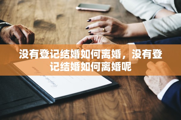 没有登记结婚如何离婚，没有登记结婚如何离婚呢