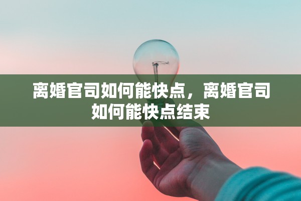 离婚官司如何能快点，离婚官司如何能快点结束