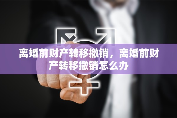 离婚前财产转移撤销，离婚前财产转移撤销怎么办