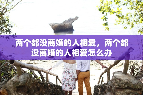 两个都没离婚的人相爱，两个都没离婚的人相爱怎么办