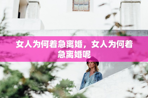 女人为何着急离婚，女人为何着急离婚呢