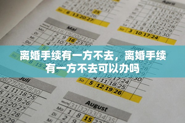 离婚手续有一方不去，离婚手续有一方不去可以办吗