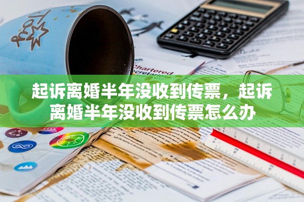 起诉离婚半年没收到传票，起诉离婚半年没收到传票怎么办