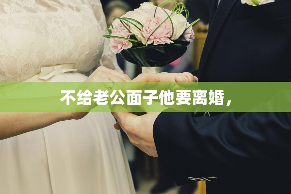 不给老公面子他要离婚，