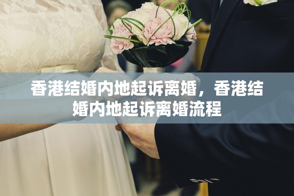 香港结婚内地起诉离婚,香港结婚内地起诉离婚流程 香港结婚内地起诉离婚,香港结婚内地起诉离婚流程
